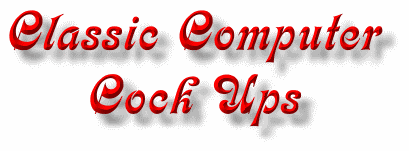 Classic Computer Cock Ups